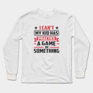 i can't my kid has practice a game or something Long Sleeve T-Shirt